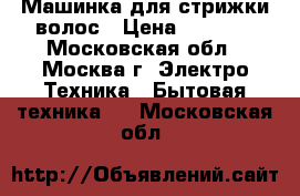 Машинка для стрижки волос › Цена ­ 1 000 - Московская обл., Москва г. Электро-Техника » Бытовая техника   . Московская обл.